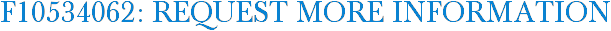F10534062: Request More Information