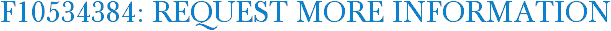 F10534384: Request More Information