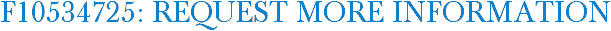 F10534725: Request More Information