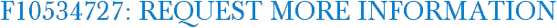 F10534727: Request More Information