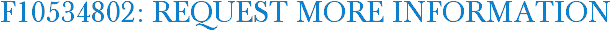 F10534802: Request More Information