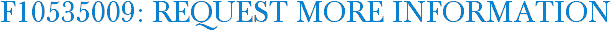 F10535009: Request More Information