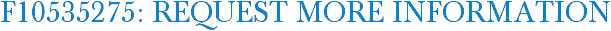 F10535275: Request More Information