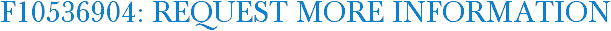 F10536904: Request More Information