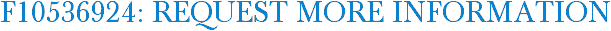 F10536924: Request More Information