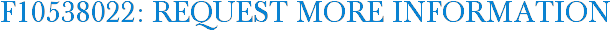 F10538022: Request More Information