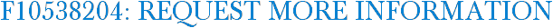 F10538204: Request More Information