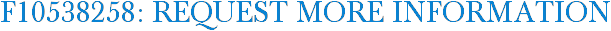 F10538258: Request More Information