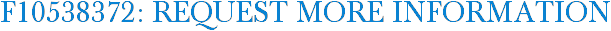 F10538372: Request More Information