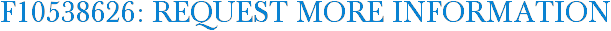 F10538626: Request More Information