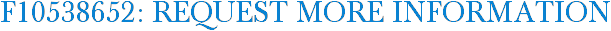F10538652: Request More Information