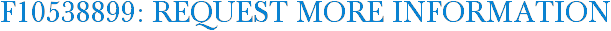 F10538899: Request More Information