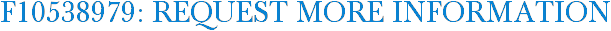 F10538979: Request More Information