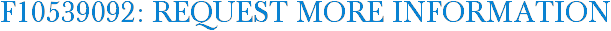 F10539092: Request More Information