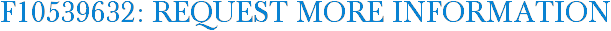 F10539632: Request More Information
