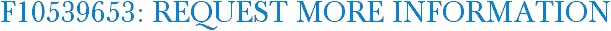 F10539653: Request More Information