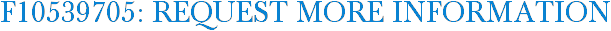 F10539705: Request More Information