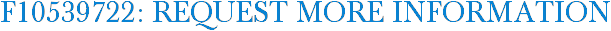 F10539722: Request More Information