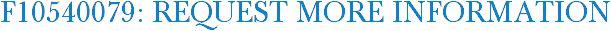 F10540079: Request More Information