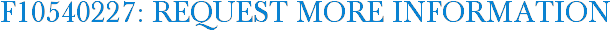 F10540227: Request More Information
