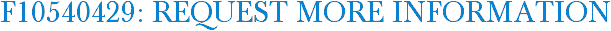 F10540429: Request More Information