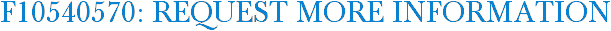 F10540570: Request More Information