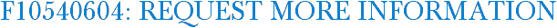 F10540604: Request More Information