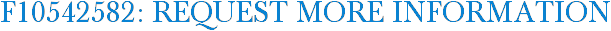 F10542582: Request More Information