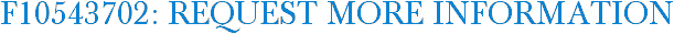 F10543702: Request More Information