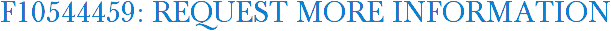 F10544459: Request More Information