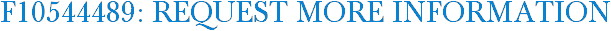 F10544489: Request More Information