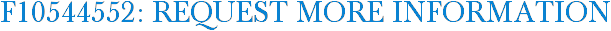 F10544552: Request More Information