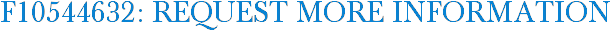 F10544632: Request More Information