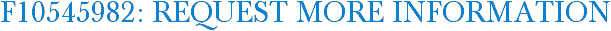 F10545982: Request More Information