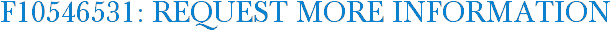 F10546531: Request More Information
