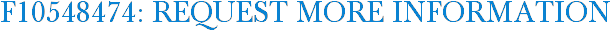 F10548474: Request More Information