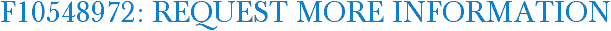 F10548972: Request More Information