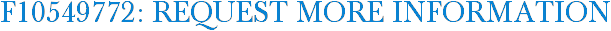 F10549772: Request More Information