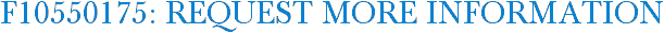 F10550175: Request More Information