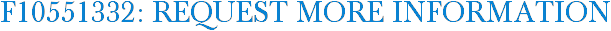 F10551332: Request More Information