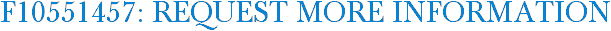 F10551457: Request More Information