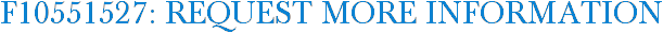 F10551527: Request More Information