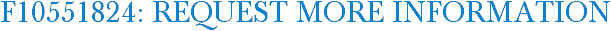 F10551824: Request More Information