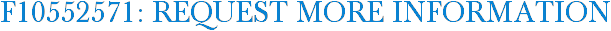 F10552571: Request More Information