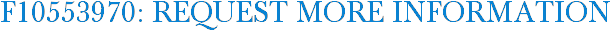 F10553970: Request More Information