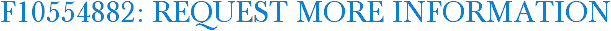 F10554882: Request More Information