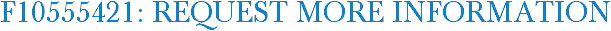 F10555421: Request More Information