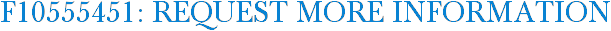 F10555451: Request More Information