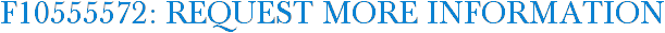 F10555572: Request More Information