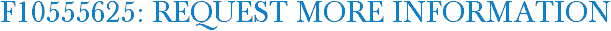 F10555625: Request More Information